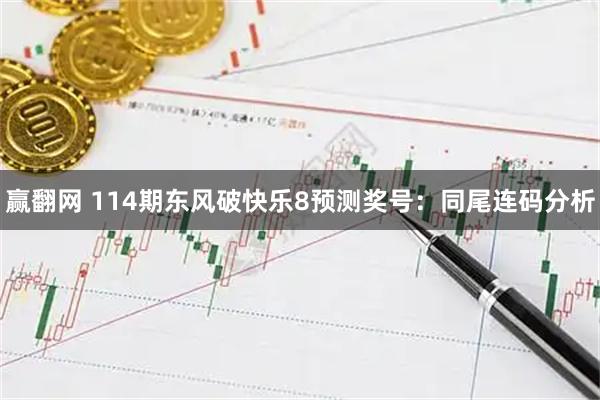 赢翻网 114期东风破快乐8预测奖号：同尾连码分析